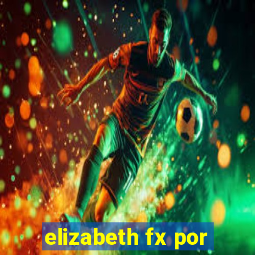 elizabeth fx por